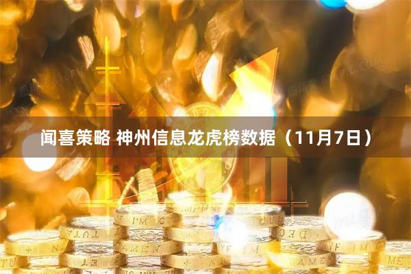 闻喜策略 神州信息龙虎榜数据(11月7日)